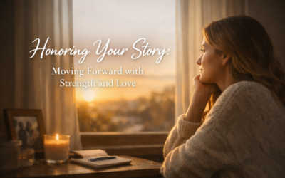 Honoring Your Story: Moving Forward with Strength and Love